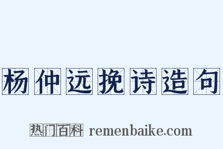 杨仲远挽诗造句是什么意思的图片